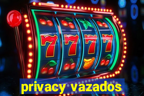 privacy vazados